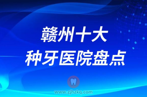 赣州口腔医院十大种植牙医院排名前十名单榜单整理