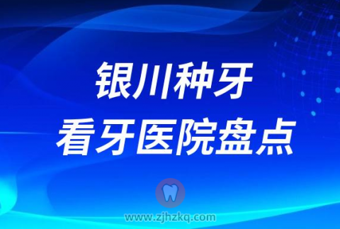 银川种牙哪家医院比较好排名前十名单整理公布