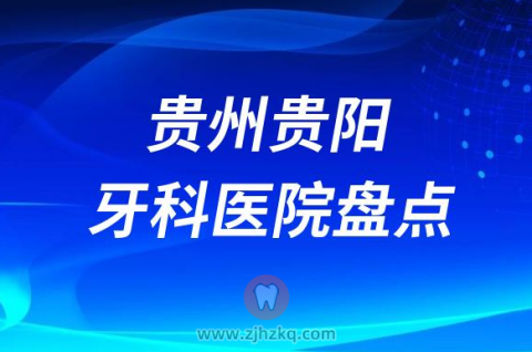 贵州贵阳十大比较好的正规口腔医院排名前十名单2023