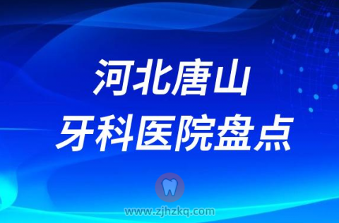 河北唐山比较好的十大正规私立口腔排名前十名单2023