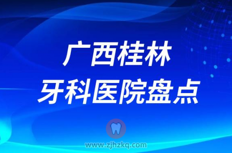 广西桂林比较好的十大正规私立口腔排名前十名单2023