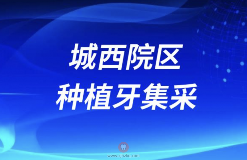 杭州口腔医院城西院区种植牙集采价格落地