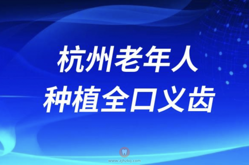 杭州老年人种植全口义齿（全口假牙）攻略