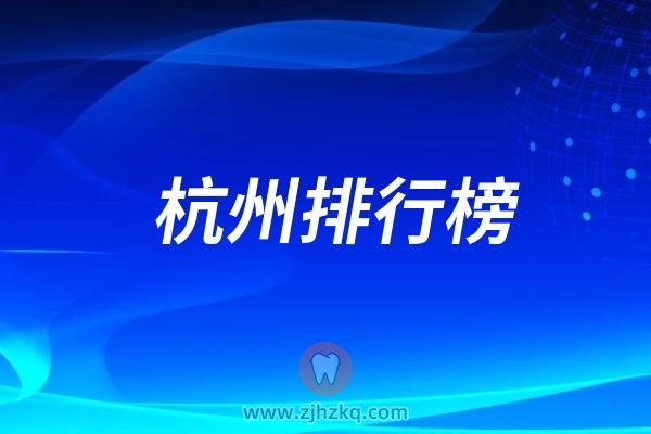 024杭州便宜又好的口腔医院十大排名名单出炉"